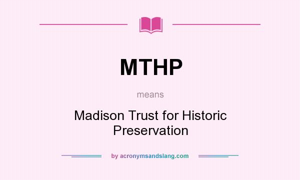 What does MTHP mean? It stands for Madison Trust for Historic Preservation