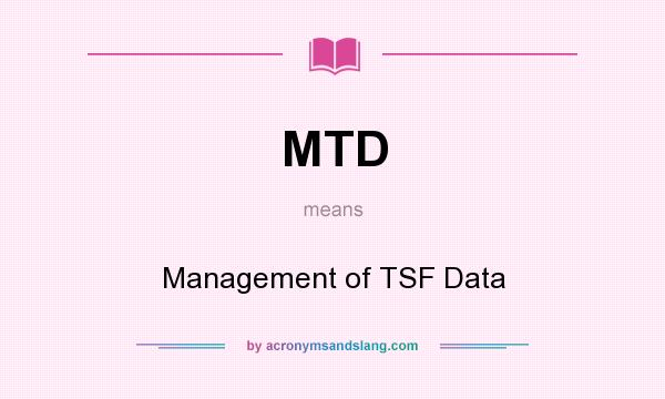 What does MTD mean? It stands for Management of TSF Data