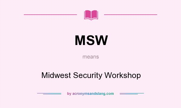 What does MSW mean? It stands for Midwest Security Workshop