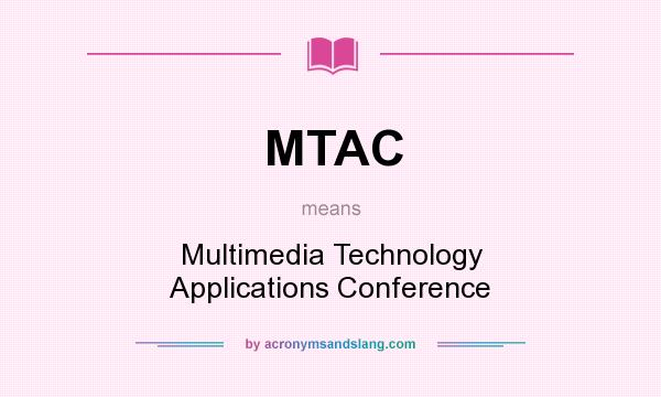 What does MTAC mean? It stands for Multimedia Technology Applications Conference