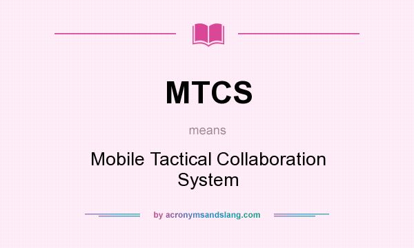 What does MTCS mean? It stands for Mobile Tactical Collaboration System