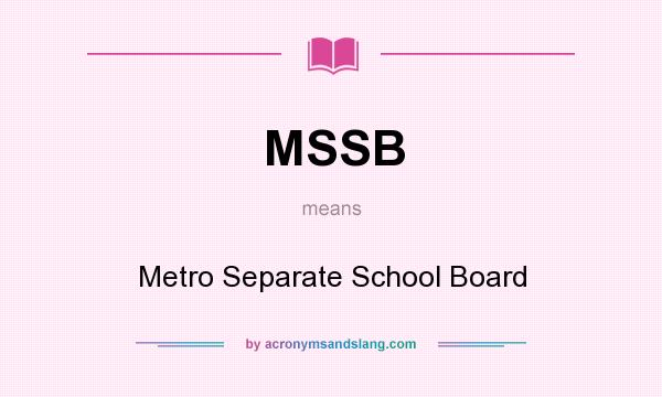 What does MSSB mean? It stands for Metro Separate School Board