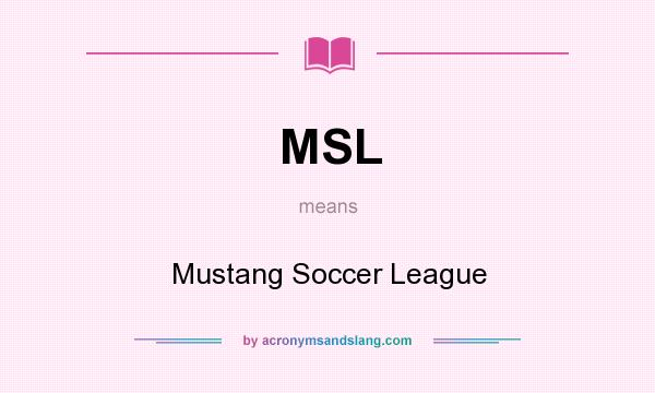 What does MSL mean? It stands for Mustang Soccer League