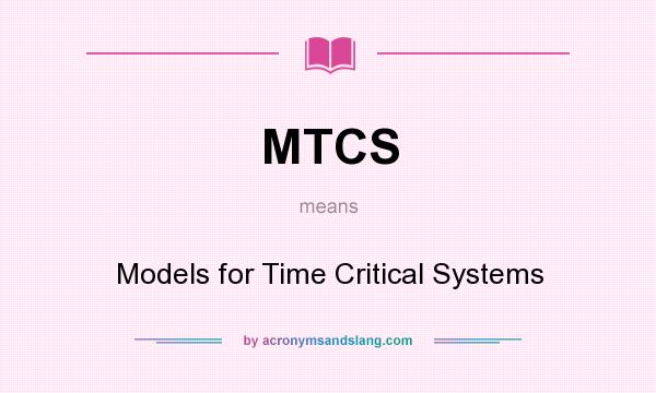 What does MTCS mean? It stands for Models for Time Critical Systems