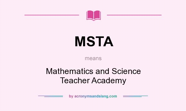 What does MSTA mean? It stands for Mathematics and Science Teacher Academy