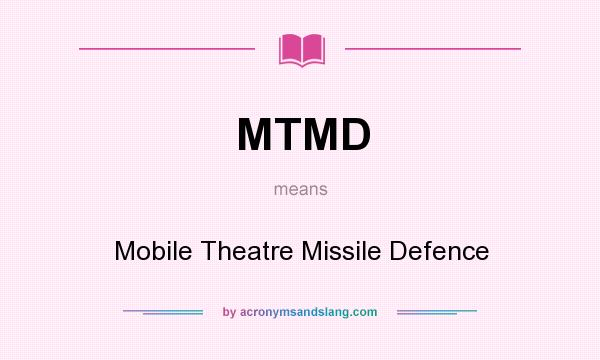 What does MTMD mean? It stands for Mobile Theatre Missile Defence