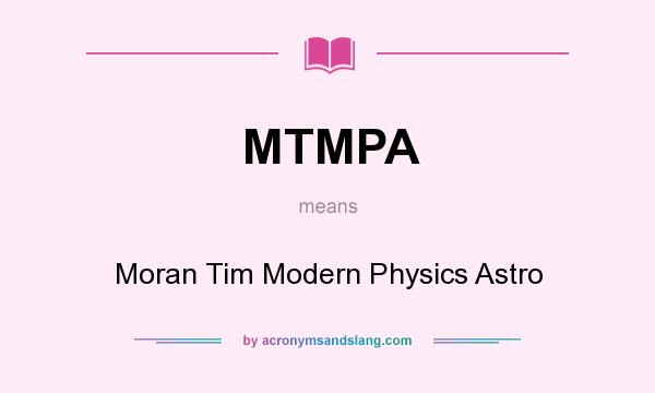 What does MTMPA mean? It stands for Moran Tim Modern Physics Astro