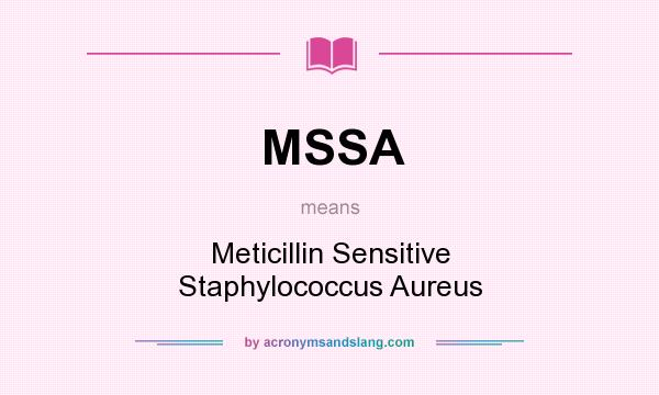 What does MSSA mean? It stands for Meticillin Sensitive Staphylococcus Aureus