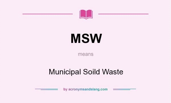 What does MSW mean? It stands for Municipal Soild Waste