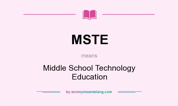 What does MSTE mean? It stands for Middle School Technology Education
