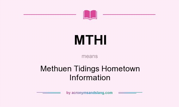 What does MTHI mean? It stands for Methuen Tidings Hometown Information