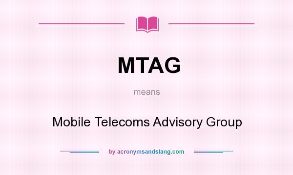 What does MTAG mean? It stands for Mobile Telecoms Advisory Group