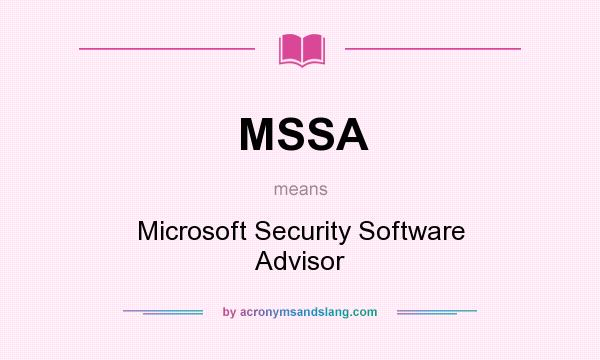 What does MSSA mean? It stands for Microsoft Security Software Advisor