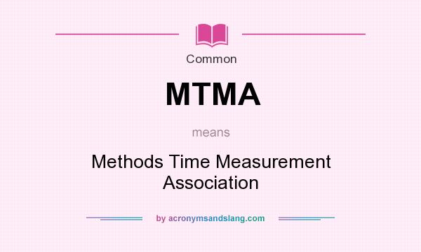 What does MTMA mean? It stands for Methods Time Measurement Association
