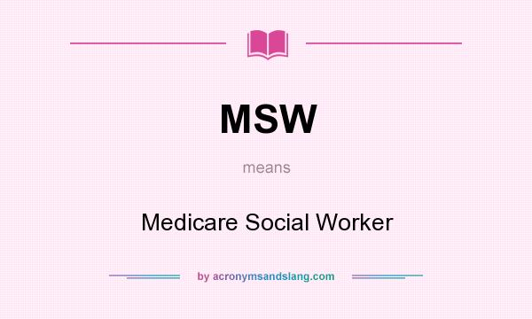 What does MSW mean? It stands for Medicare Social Worker