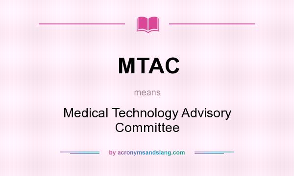 What does MTAC mean? It stands for Medical Technology Advisory Committee