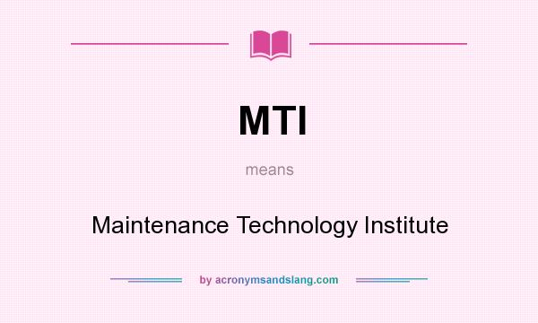 What does MTI mean? It stands for Maintenance Technology Institute