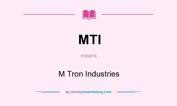 What does MTI mean? It stands for M Tron Industries
