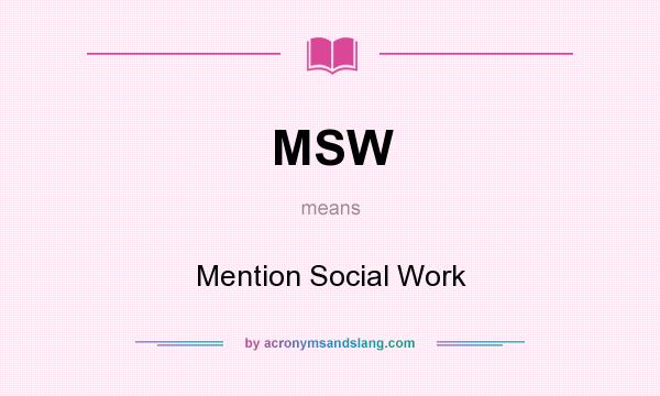 What does MSW mean? It stands for Mention Social Work