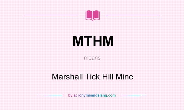 What does MTHM mean? It stands for Marshall Tick Hill Mine