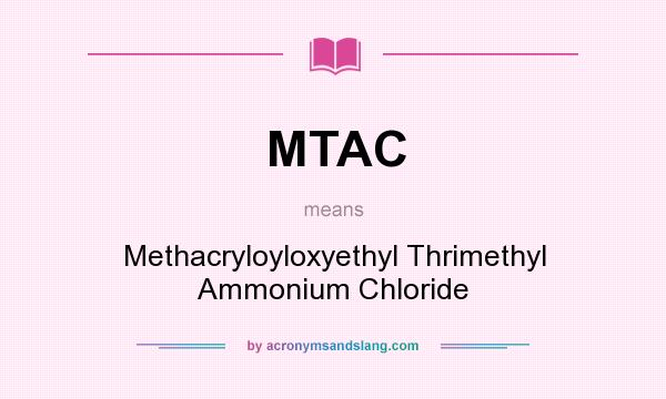 What does MTAC mean? It stands for Methacryloyloxyethyl Thrimethyl Ammonium Chloride