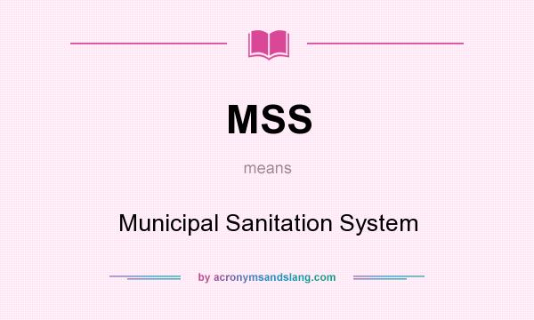 What does MSS mean? It stands for Municipal Sanitation System