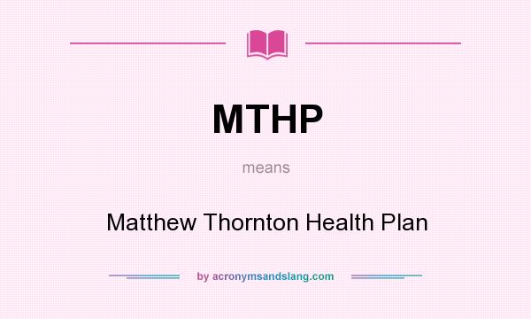 What does MTHP mean? It stands for Matthew Thornton Health Plan