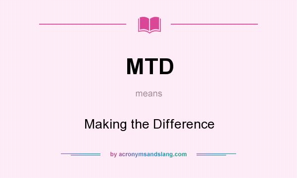 What does MTD mean? It stands for Making the Difference
