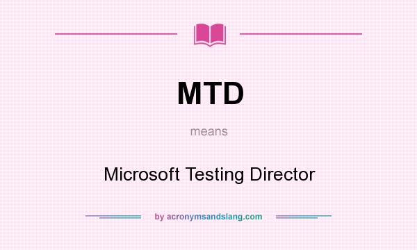 What does MTD mean? It stands for Microsoft Testing Director