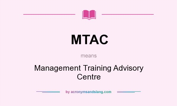 What does MTAC mean? It stands for Management Training Advisory Centre