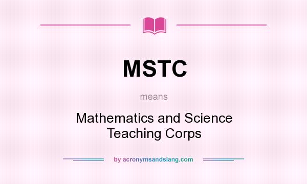 What does MSTC mean? It stands for Mathematics and Science Teaching Corps