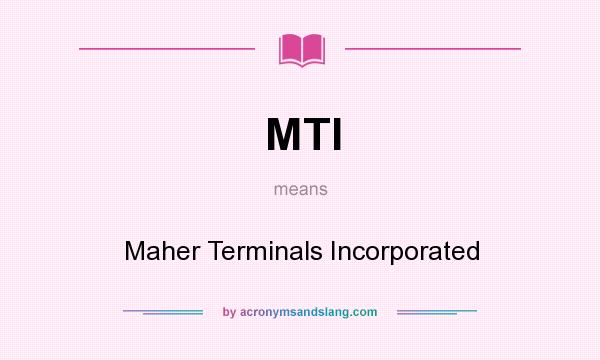 What does MTI mean? It stands for Maher Terminals Incorporated