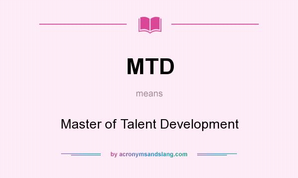 What does MTD mean? It stands for Master of Talent Development