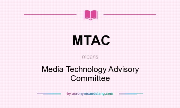 What does MTAC mean? It stands for Media Technology Advisory Committee