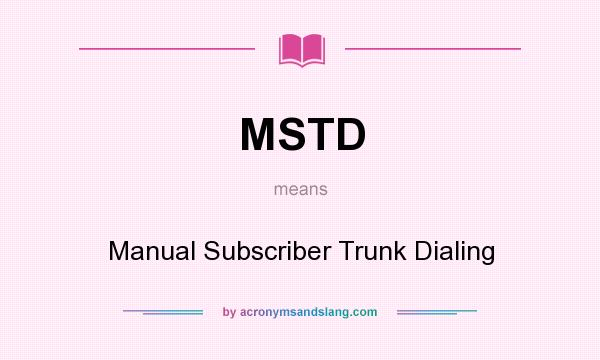 What does MSTD mean? It stands for Manual Subscriber Trunk Dialing