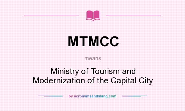 What does MTMCC mean? It stands for Ministry of Tourism and Modernization of the Capital City