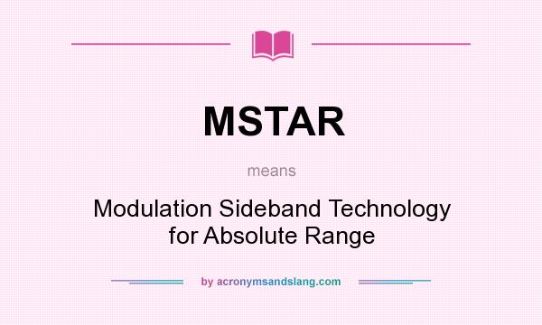 What does MSTAR mean? It stands for Modulation Sideband Technology for Absolute Range