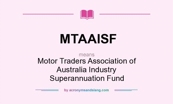 What does MTAAISF mean? It stands for Motor Traders Association of Australia Industry Superannuation Fund