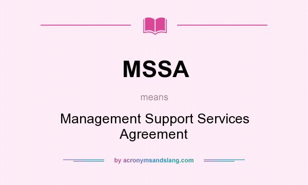 What does MSSA mean? It stands for Management Support Services Agreement