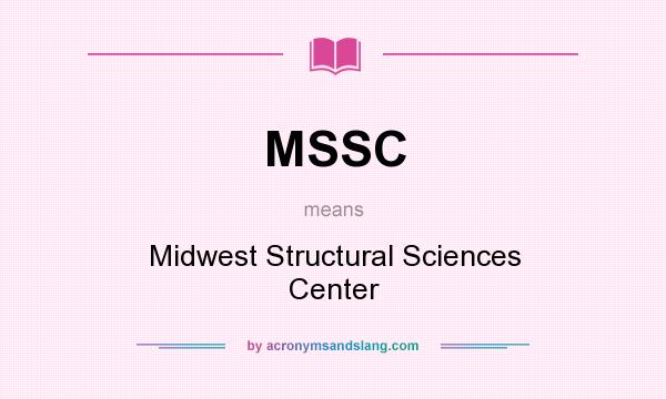 What does MSSC mean? It stands for Midwest Structural Sciences Center