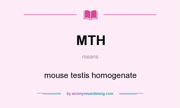 What does MTH mean? It stands for mouse testis homogenate
