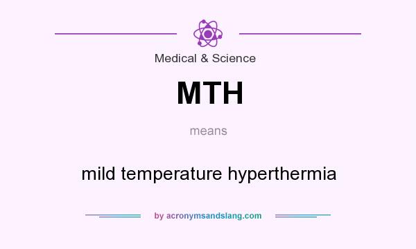 What does MTH mean? It stands for mild temperature hyperthermia