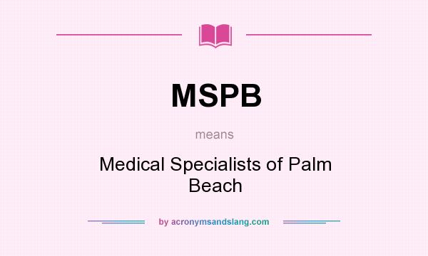 What does MSPB mean? It stands for Medical Specialists of Palm Beach
