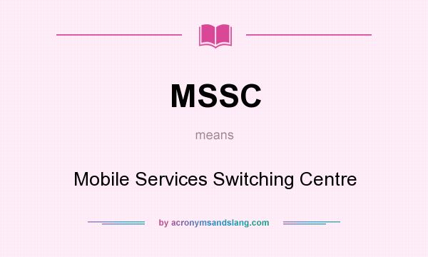 What does MSSC mean? It stands for Mobile Services Switching Centre