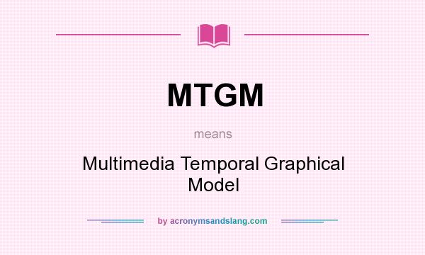What does MTGM mean? It stands for Multimedia Temporal Graphical Model