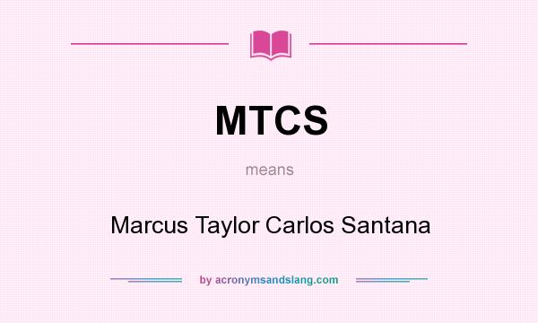 What does MTCS mean? It stands for Marcus Taylor Carlos Santana