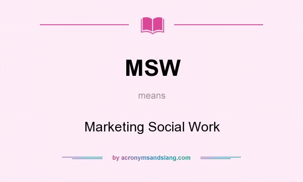What does MSW mean? It stands for Marketing Social Work