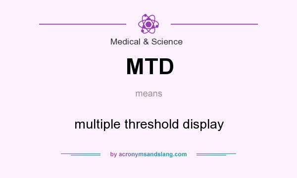 What does MTD mean? It stands for multiple threshold display