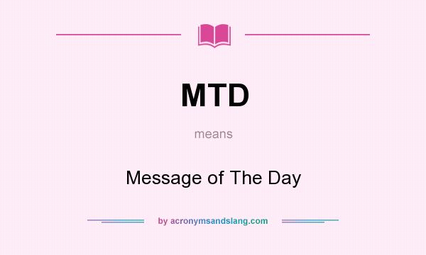 What does MTD mean? It stands for Message of The Day