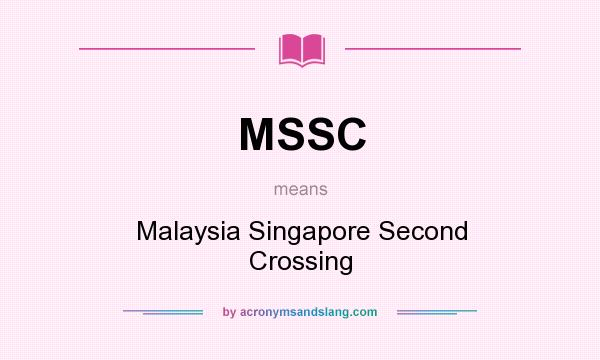 What does MSSC mean? It stands for Malaysia Singapore Second Crossing